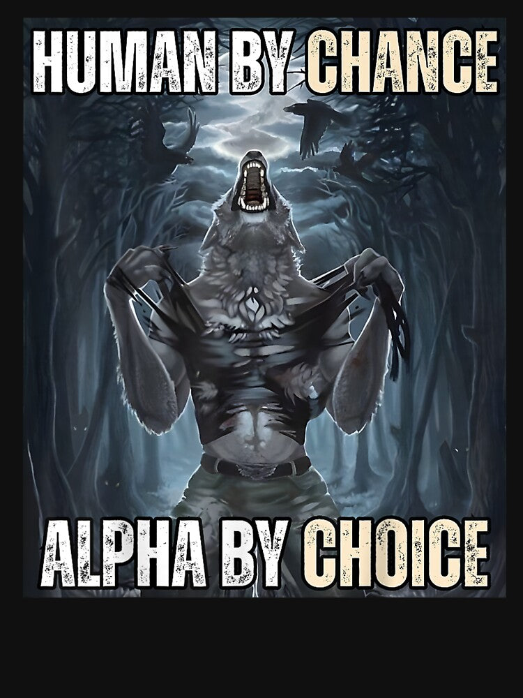 Human By Chance Alpha By Choice Cool Funny Weird Dank Meme by Azizw09