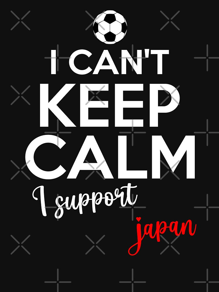 I Can't Keep Calm I Support Japan | Keep Calm And Support Japan | Japan Team lover by AMINE  ★★★★★