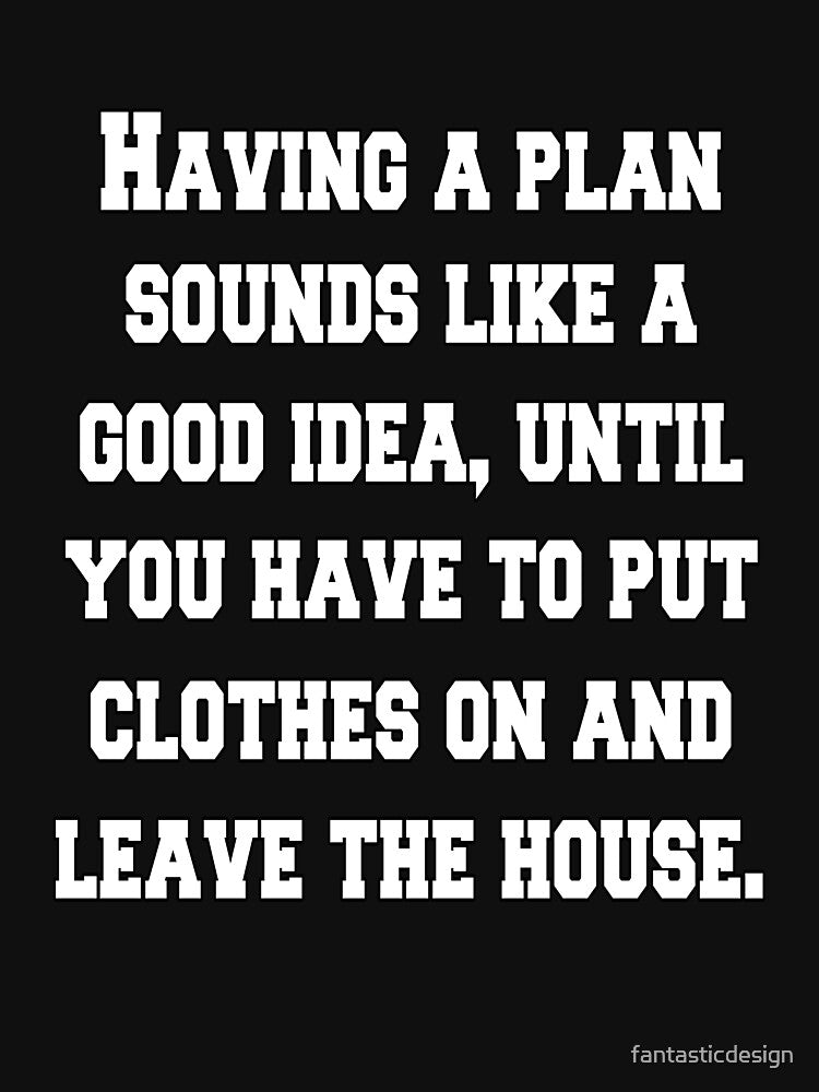 Funny Sarcastic Humor Having A Plan Sounds Like A Good Idea by fantasticdesign
