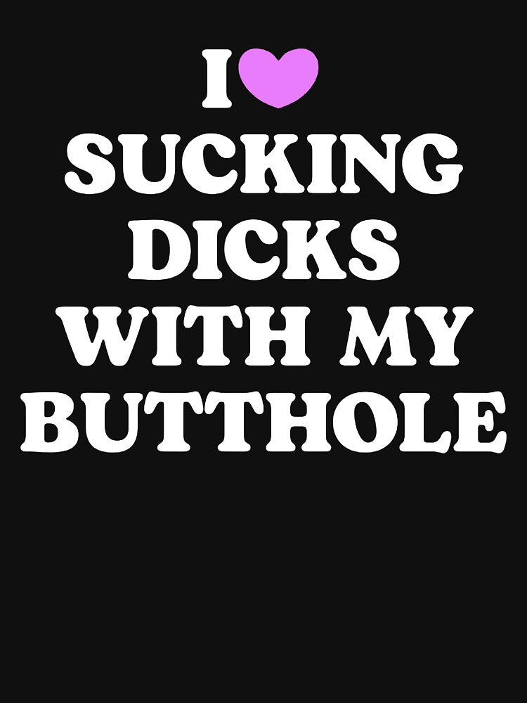 I Love Sucking D*cks With My Butthole by charlottemalo