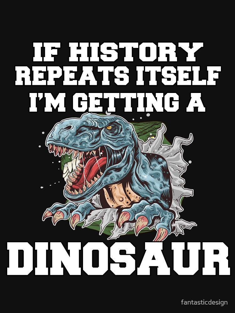 Funny Saying If History Repeats Itself I'm Getting A Dinosaur by fantasticdesign