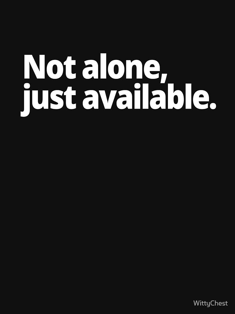 Not alone, just available. by WittyChest