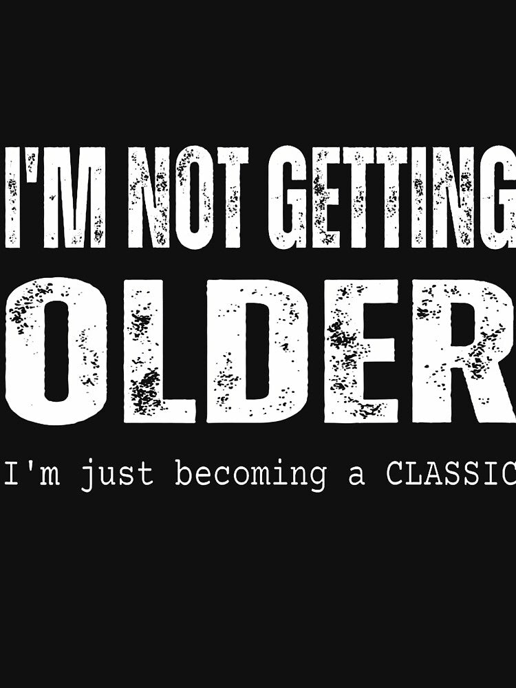 I'M Not Getting Older A Funny Sarcastic by JanisPenelope