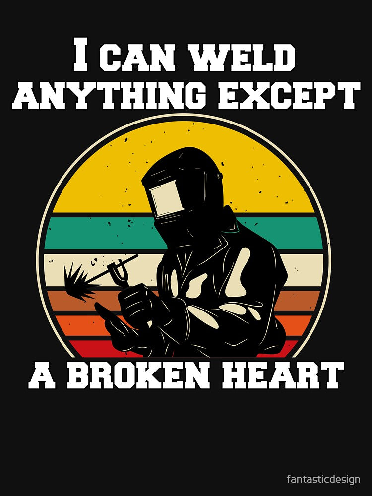 Welder Welding Occupation I Can Weld Anything Except A Broken Heart by fantasticdesign