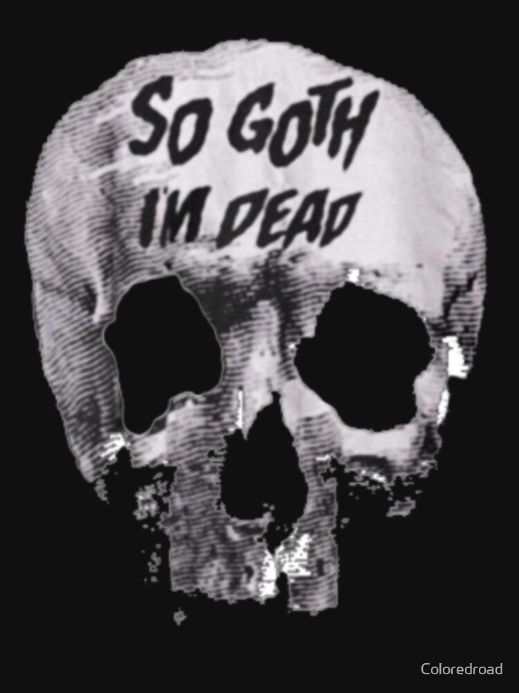 Copy of So goth I'm dead t-shirt by Coloredroad