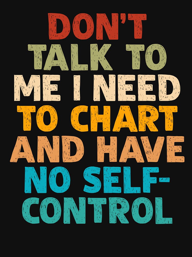 Don’t Talk To Me I Need To Chart And Have No Self-Control by OgeidAial479