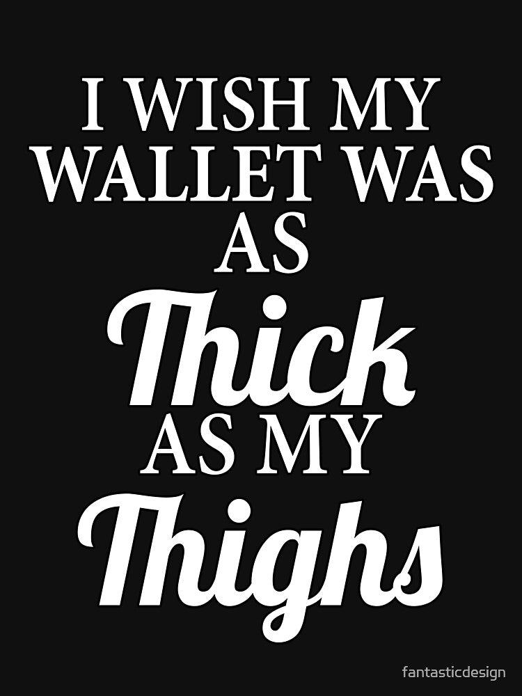 Funny Sarcastic I Wish My Wallet Was As Thick As My Thighs by fantasticdesign