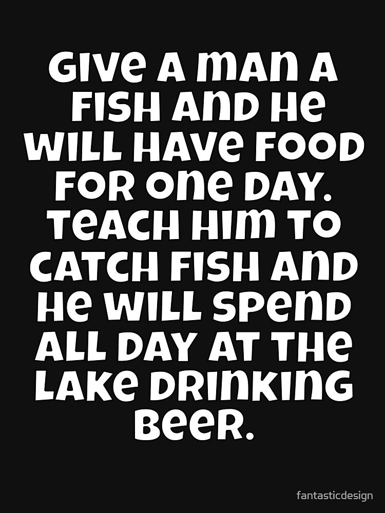 Funny Sarcastic Humor Give A Man A Fish And He Will Have Food For One Day by fantasticdesign