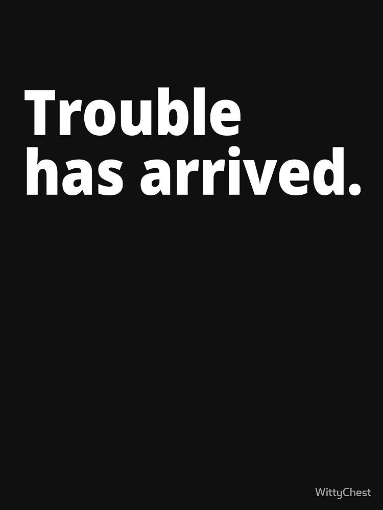 Trouble has arrived. by WittyChest