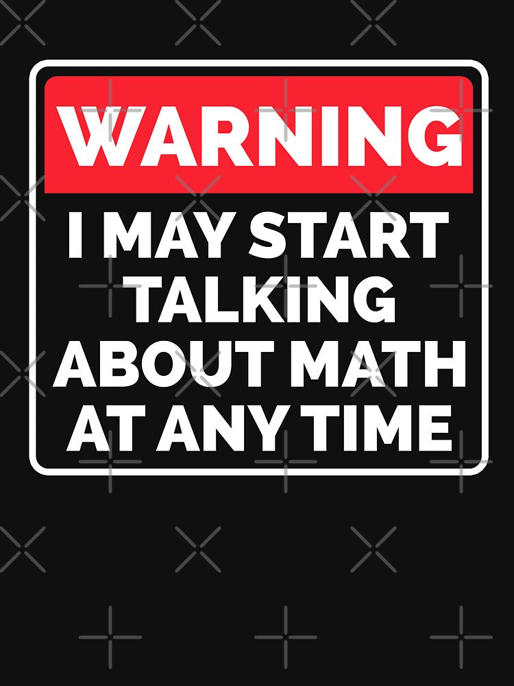 I May Start Talking About Math At Any Time - Funny Math by T-shirt For You