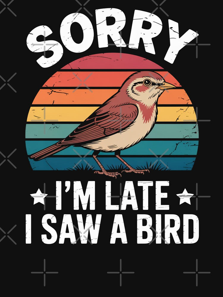 Sorry I'm Late I Saw A Bird Bird Lover Humor by Gogetgiggles