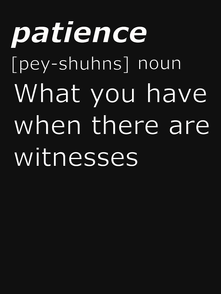 Patience what you have when there are witnesses by WisenWitty