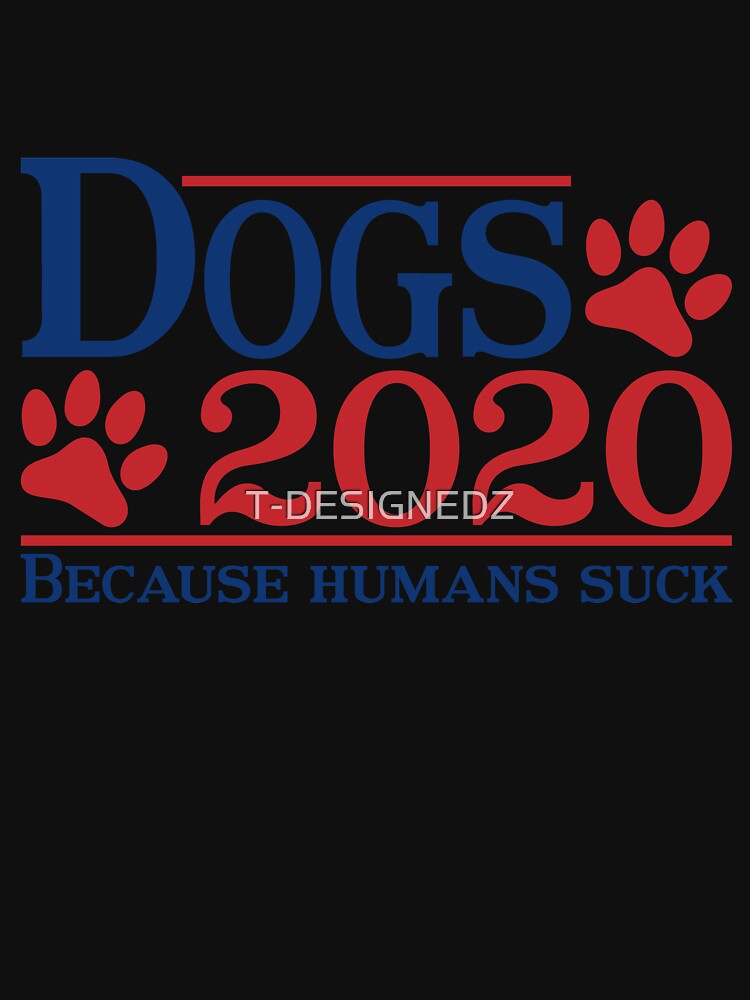 Dogs 2020 Because Humans Suck Funny Dog Lovers by T-DESIGNEDZ