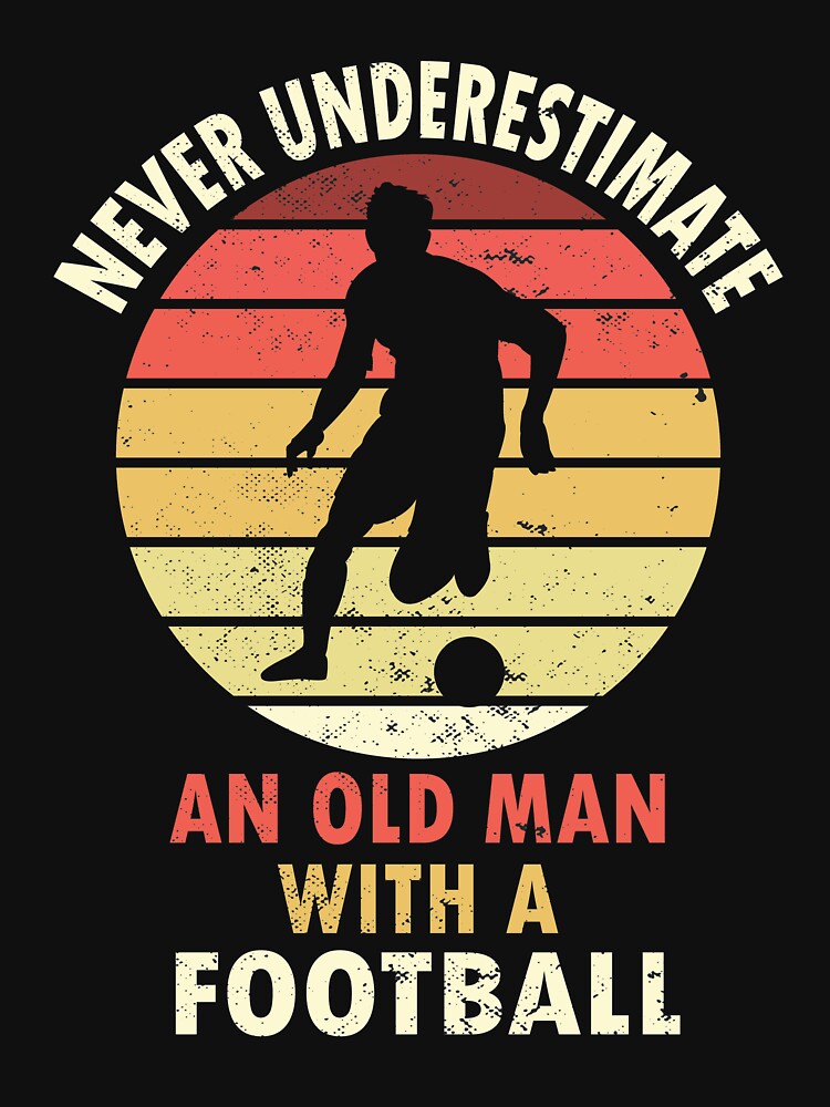 Soccer Never Underestimate an Old Man Football by shirtystar