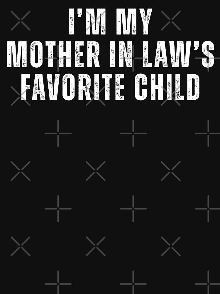 I’m My Mother In Law’s Favorite Child – Funny Family T-Shirt by Teetreasure2