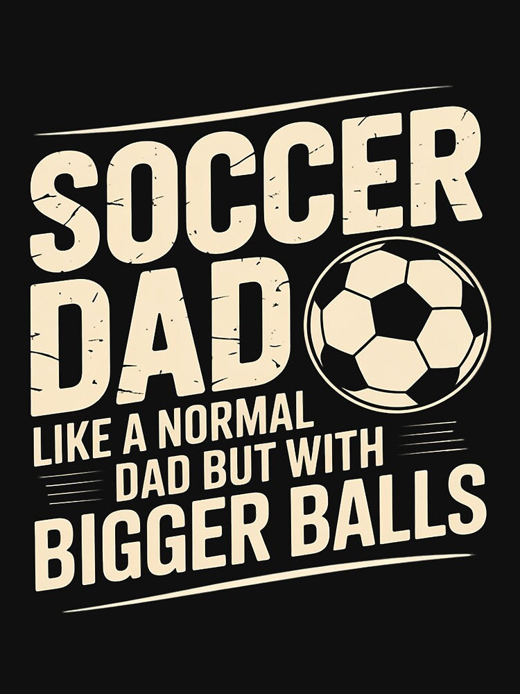 Soccer Dad Like Normal Dad But With Bigger Balls by MatthewJordas