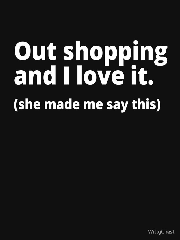 Out shopping and I love it. (she made me say this) by WittyChest