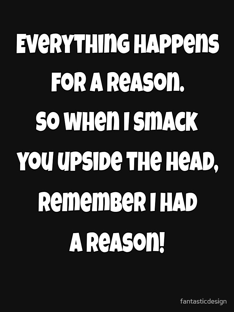 Funny Sarcastic Humor Everything Happens For A Reason by fantasticdesign