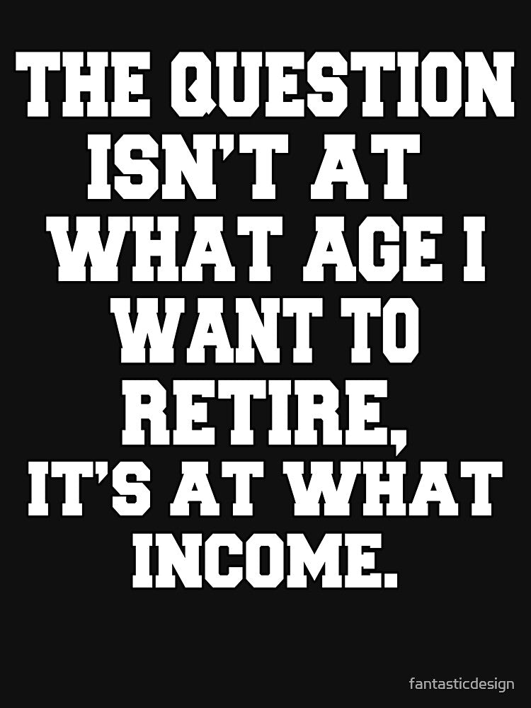 Funny Retirement Humor The Question Isn't At What Age I Want To Retire by fantasticdesign