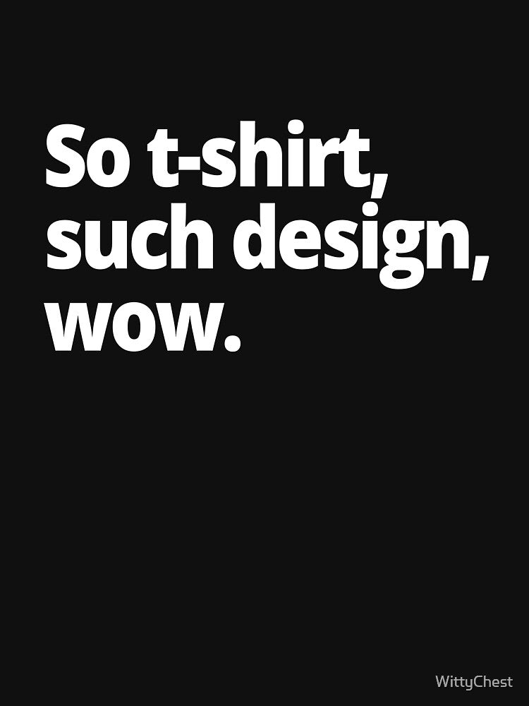 So t-shirt, such design, wow. by WittyChest