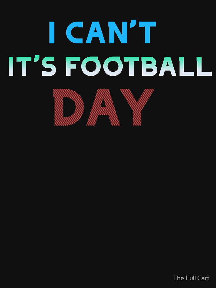 I can't, it's football day by The Full Cart