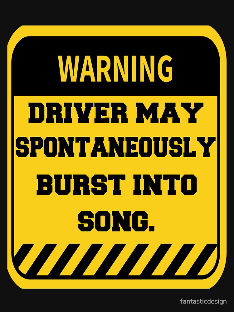 Funny Sarcastic Humor Warning Driver May Spontaneously Burst Into Song by fantasticdesign