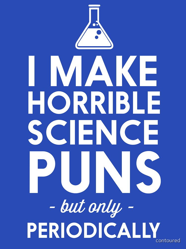 I make horrible science puns but only periodically by contoured