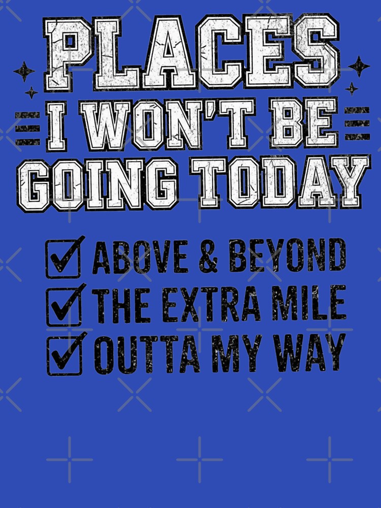 Funny Sarcastic, Places I Wont Be Going Today, Rude Snarky Womens, Sarcasm, Edgy Humor by BooberriesS