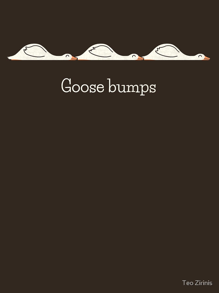 Goose Bumps by HandsOffMyDinosaur