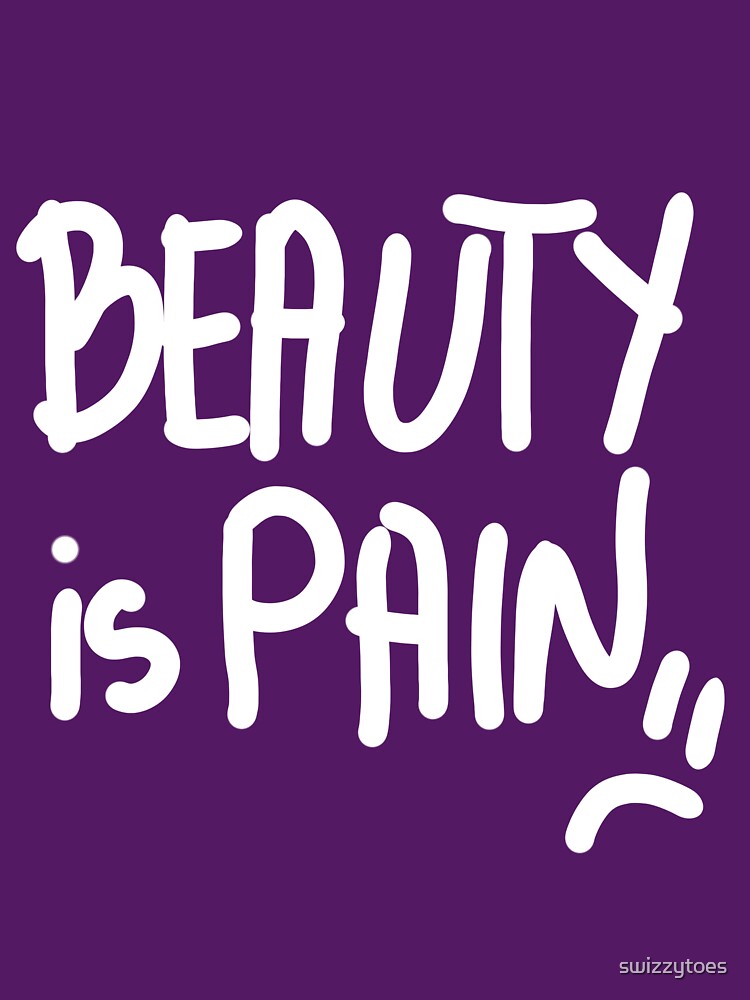 Beauty is Pain by swizzytoes
