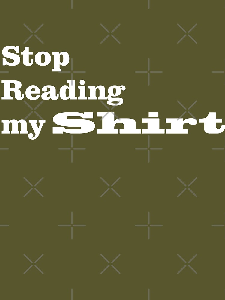 "Stop Reading my Shirt" by Store Artilia