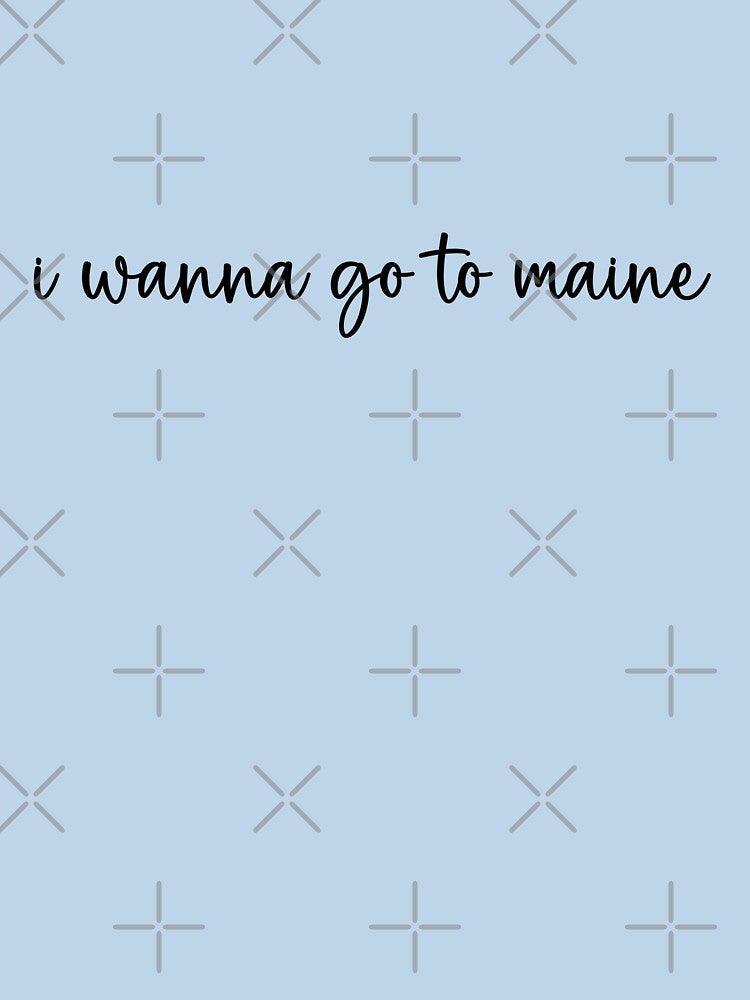 I wanna go to Maine… Script Design by autumnallen15