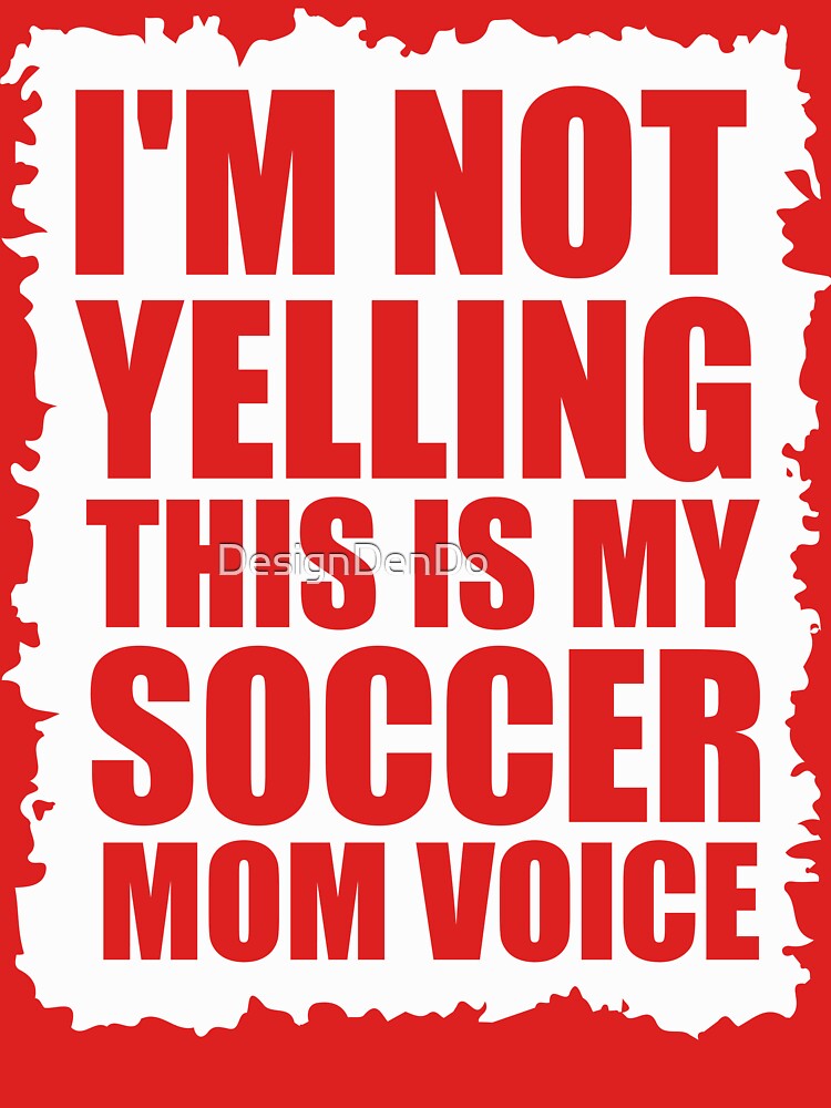 I'm Not Yelling This Is My Soccer Mom Voice by DesignDenDo ⭐⭐⭐⭐⭐