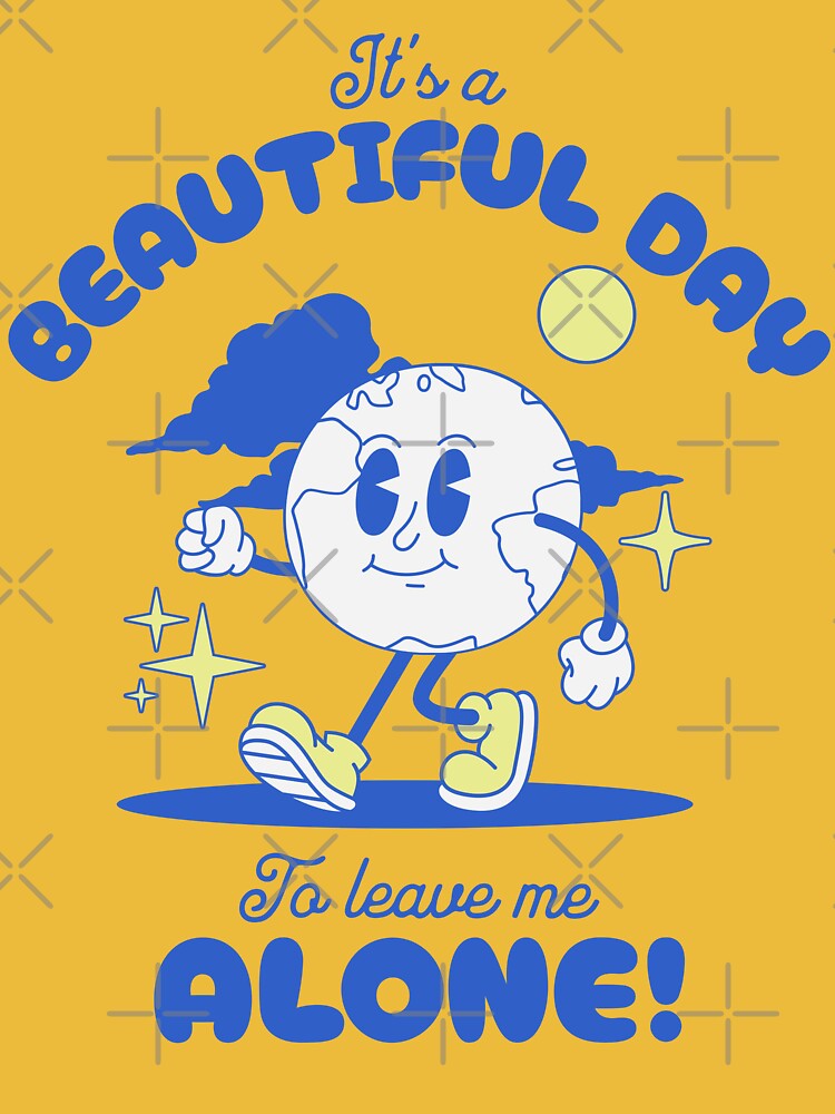 It's A Beautiful Day To Leave Me Alone by ThreeMeatCurry