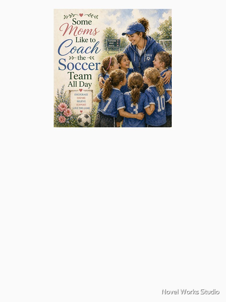 Some Moms Like to Coach the Soccer Team All Day — Soccer Mom Coach Gift | Mother’s Day Sports Design by Novel Works Studio