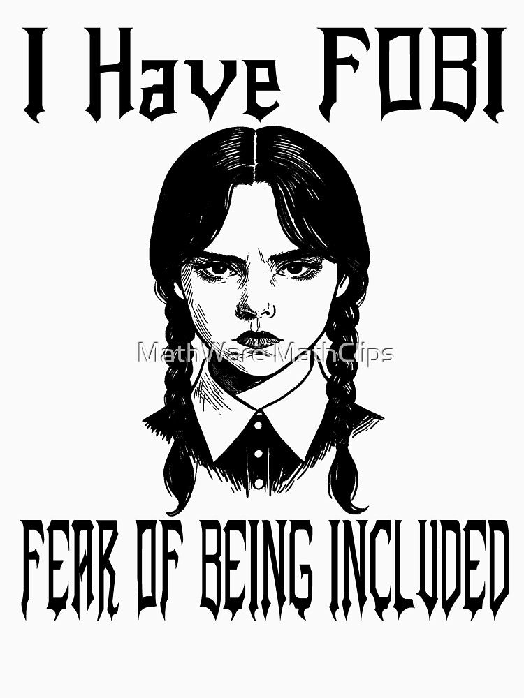 Funny Nerdy I Have FOBI Fear of Being Included Gothic Girl Black Text by MathWare MathClips