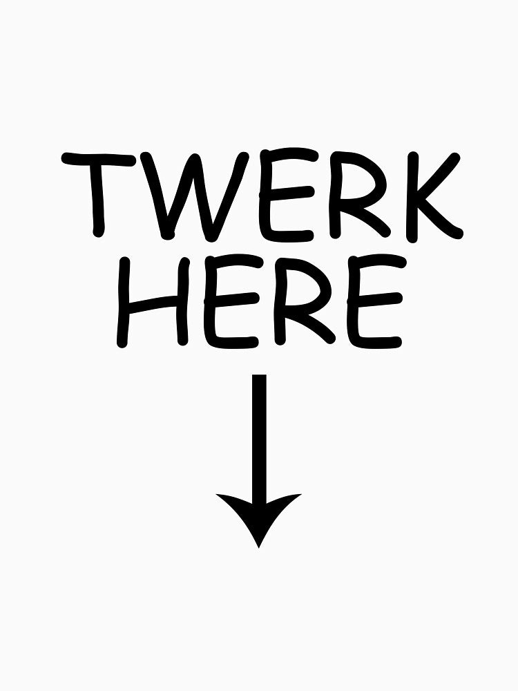 Twerk Here by CreativeStrike