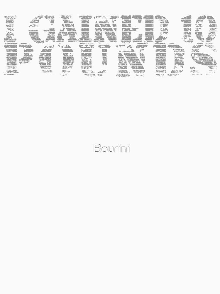 I Gained 10 Pounds, Maybe More Consider It Happy Achievement by Bourini