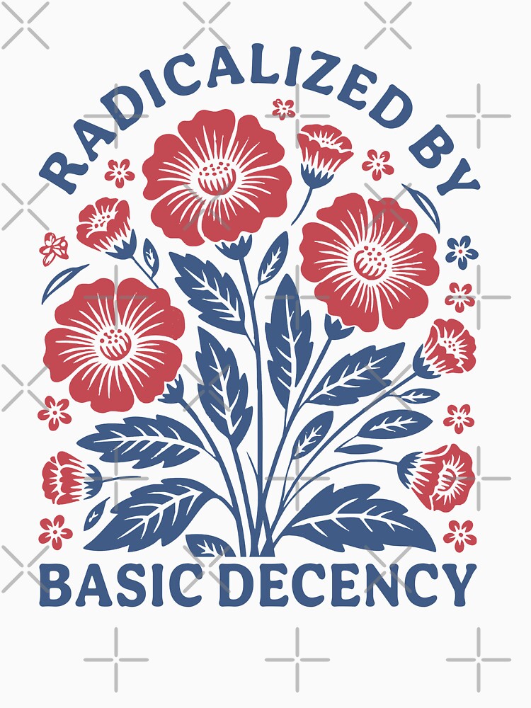 Radicalized by Basic Decency Shirt, Flower Shirt, Pro Democracy M4696 by TyHLoeung