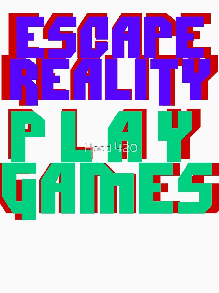 ESCAPE REALITY - PLAY GAMES by Hood 420