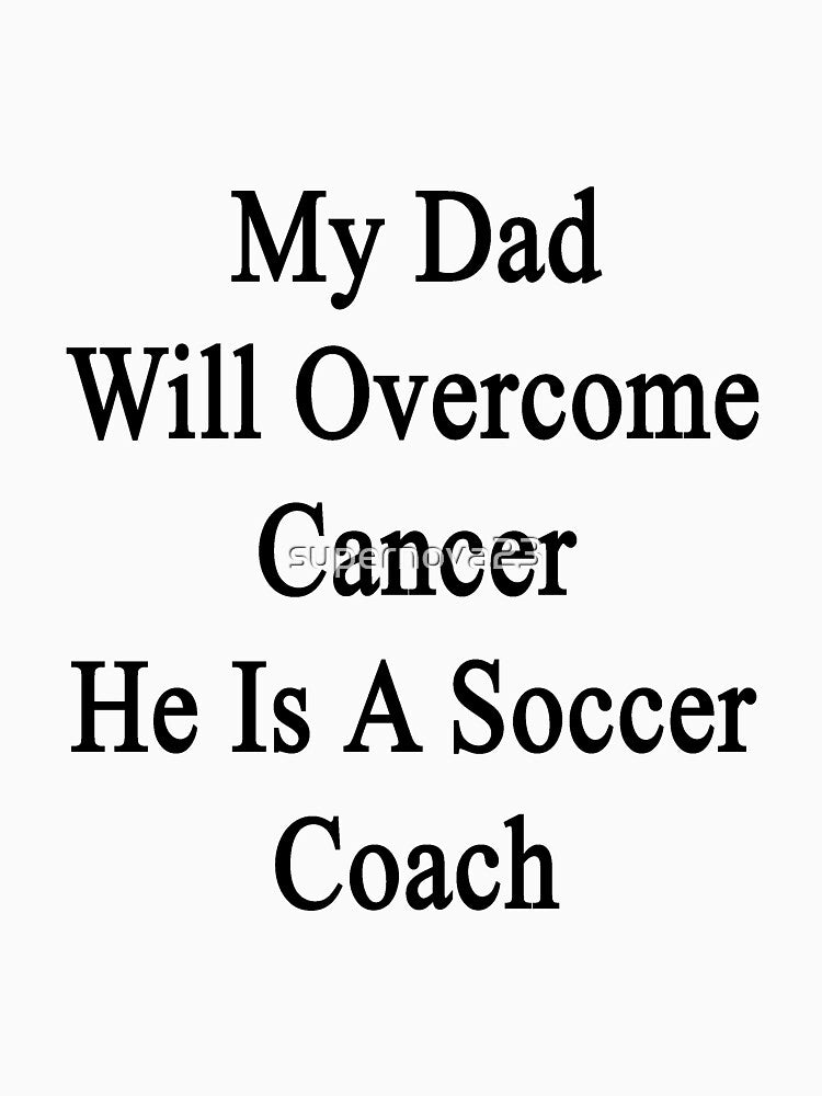 My Dad Will Overcome Cancer He Is A Soccer Coach by supernova23