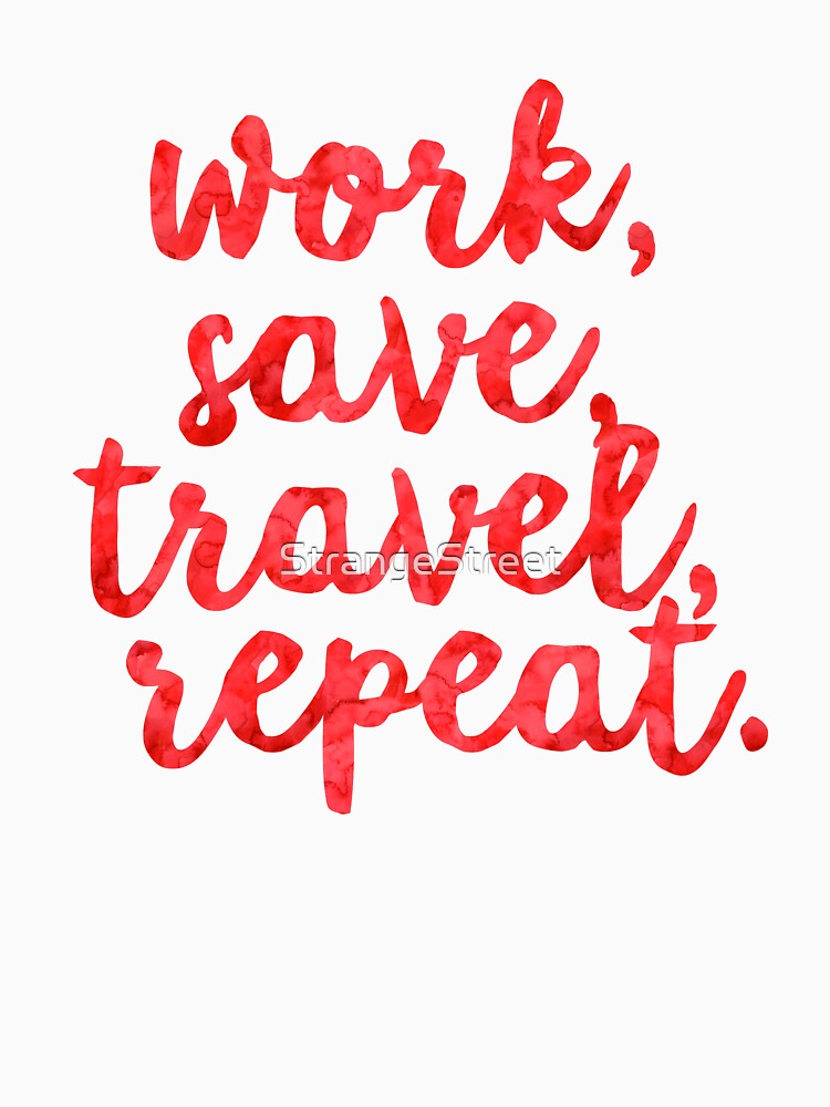 Work Save Travel Repeat ~ Traveler Wanderlust Vacation by StrangeStreet