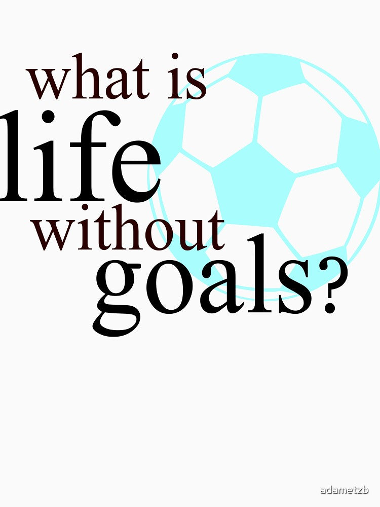 What Is Life Without Goals- Soccer by adametzb