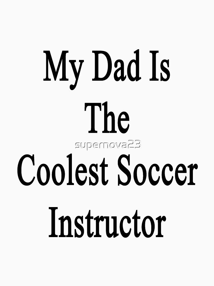 My Dad Is The Coolest Soccer Instructor by supernova23