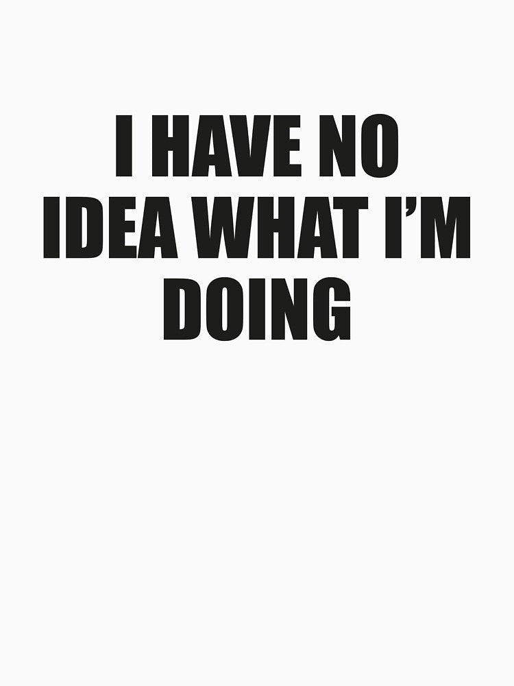 I Have No Idea What I'm Doing by DesignFactoryD