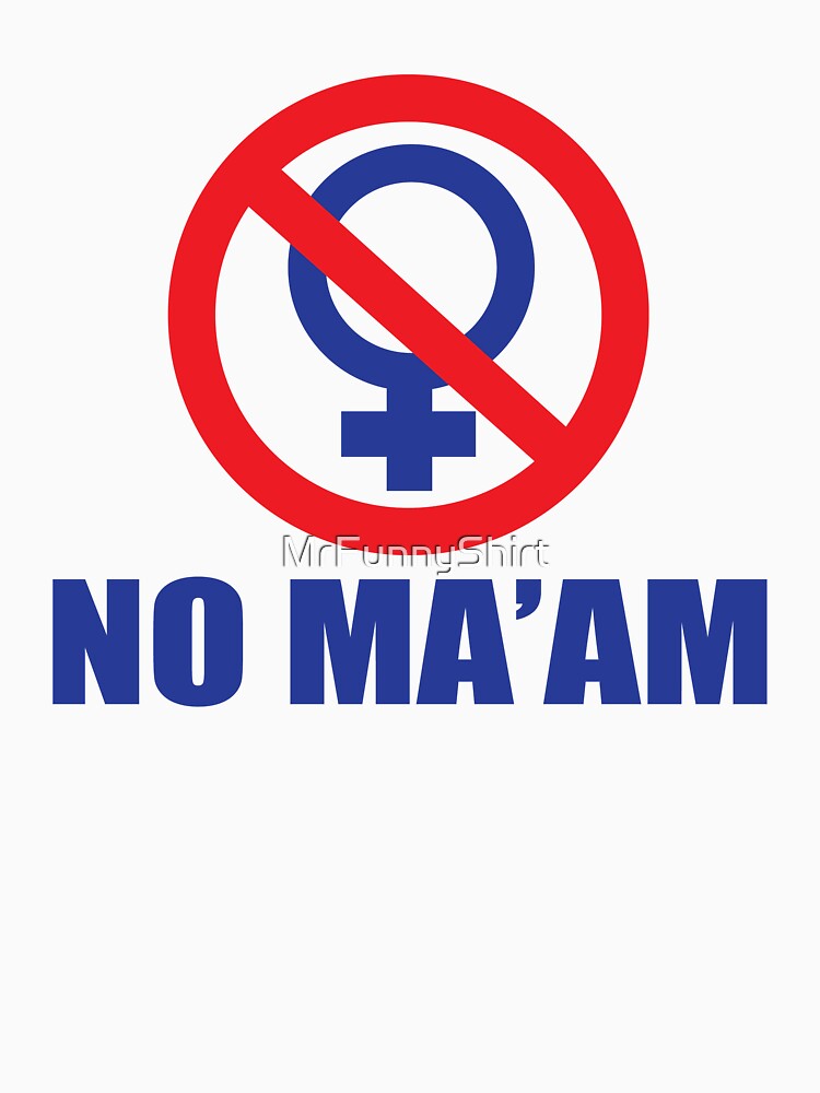 Funny Shirt - No Ma'am by MrFunnyShirt