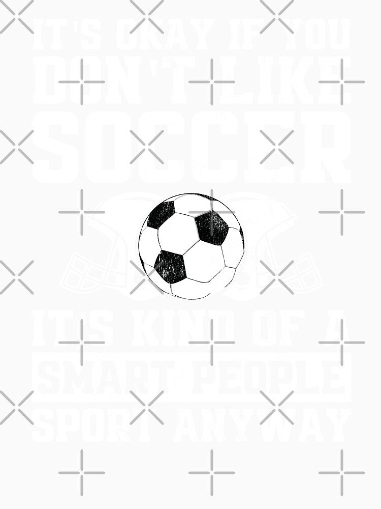 It's Okay if You Don't Like Soccer It's Kind of a Smart People Sport Anyway Funny Gag Gift by WYGSTORE