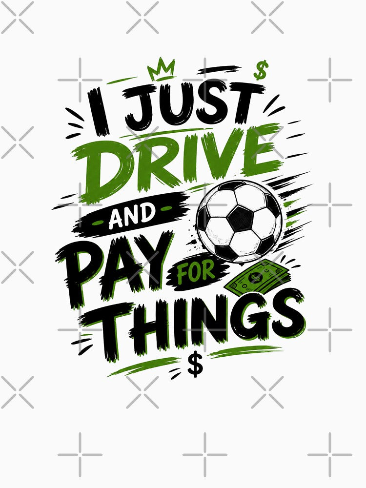 I Just Drive and Pay for Things - Funny Soccer Dad Mom Quote Gift by Bright08