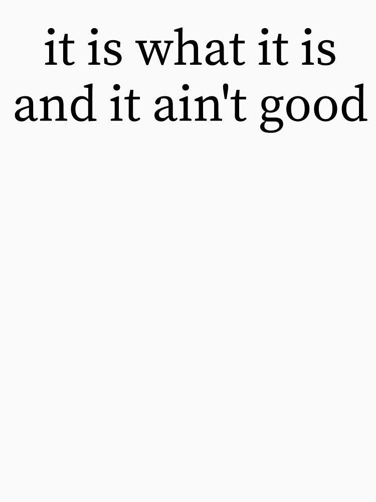 It Is What It Is But It Aint Good Funny Saying by kamrankhan