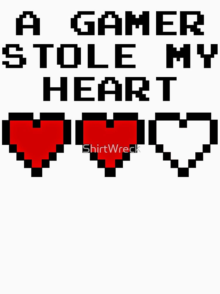 GAMING - A GAMER STOLE MY HEART by ShirtWreck